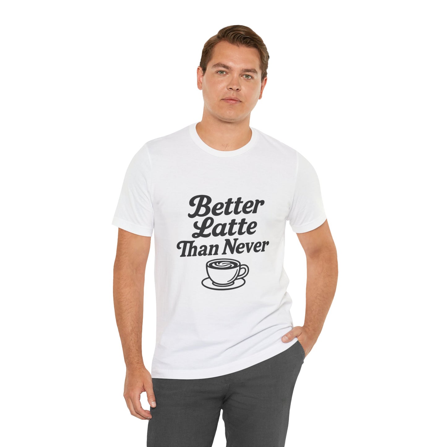 Better Latte Than Never Coffee Cup Unisex Jersey Short Sleeve Tee T-shirt