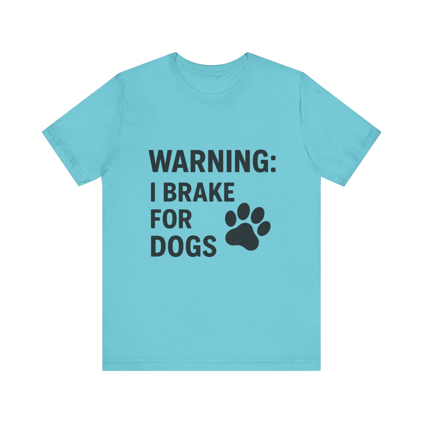 I Brake For Dogs Unisex Jersey Short Sleeve Tee T-shirt