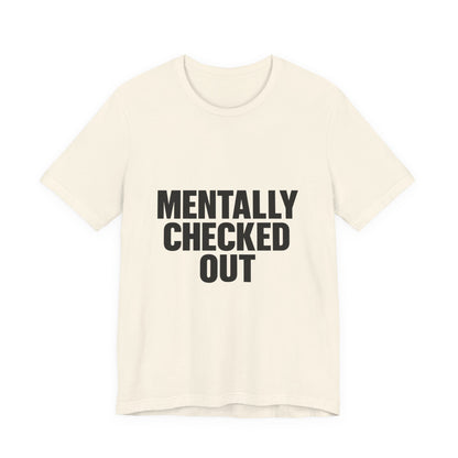 Mentally Checked Out Introvert Humor Unisex Jersey Short Sleeve Tee T-shirt