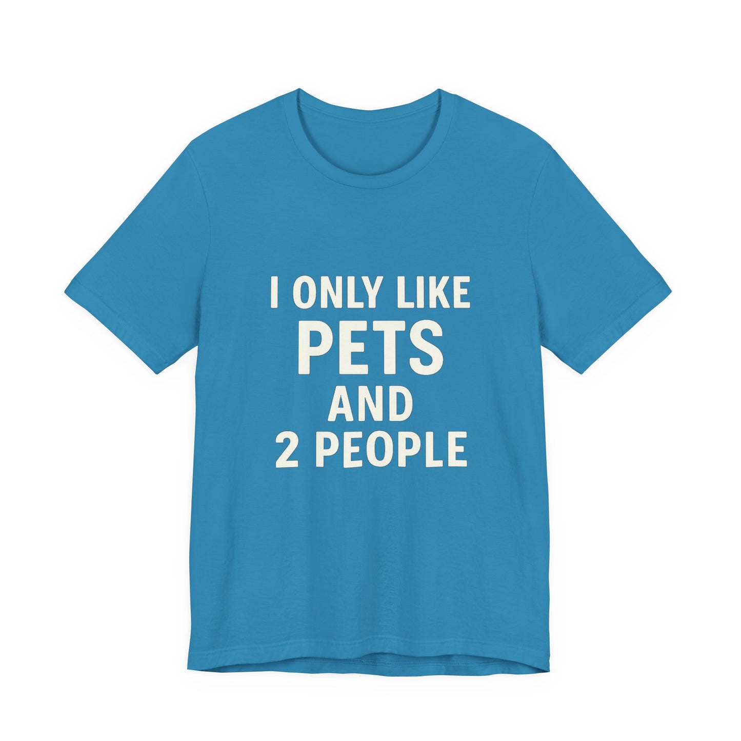 I Only Like Pets Unisex Jersey Short Sleeve Tee T-shirt