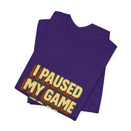 I Paused My Game To Be Here Unisex Jersey Short Sleeve Tee T-shirt