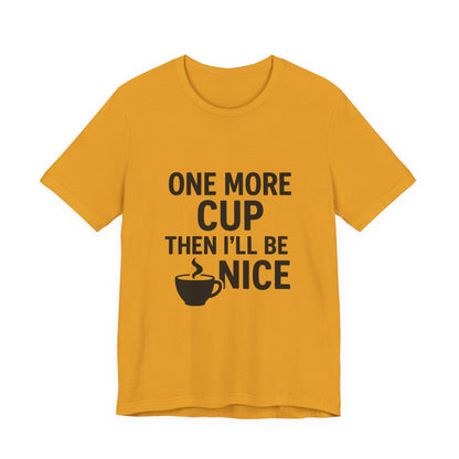 One More Cup Then I'll Be Nice Coffee Unisex Jersey Short Sleeve Tee T-shirt