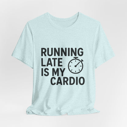 Running Late Is My Cardio Unisex Jersey Short Sleeve Tee T-shirt
