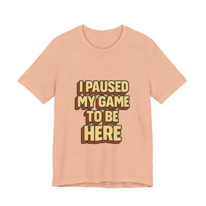 I Paused My Game To Be Here Unisex Jersey Short Sleeve Tee T-shirt