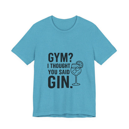 I Thought You Said Gin Unisex Jersey Short Sleeve Tee T-shirt