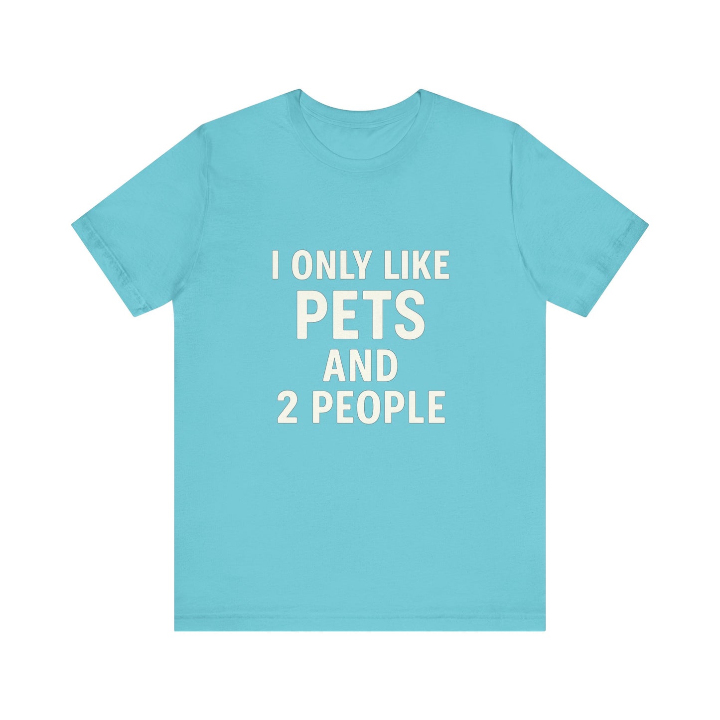 I Only Like Pets Unisex Jersey Short Sleeve Tee T-shirt