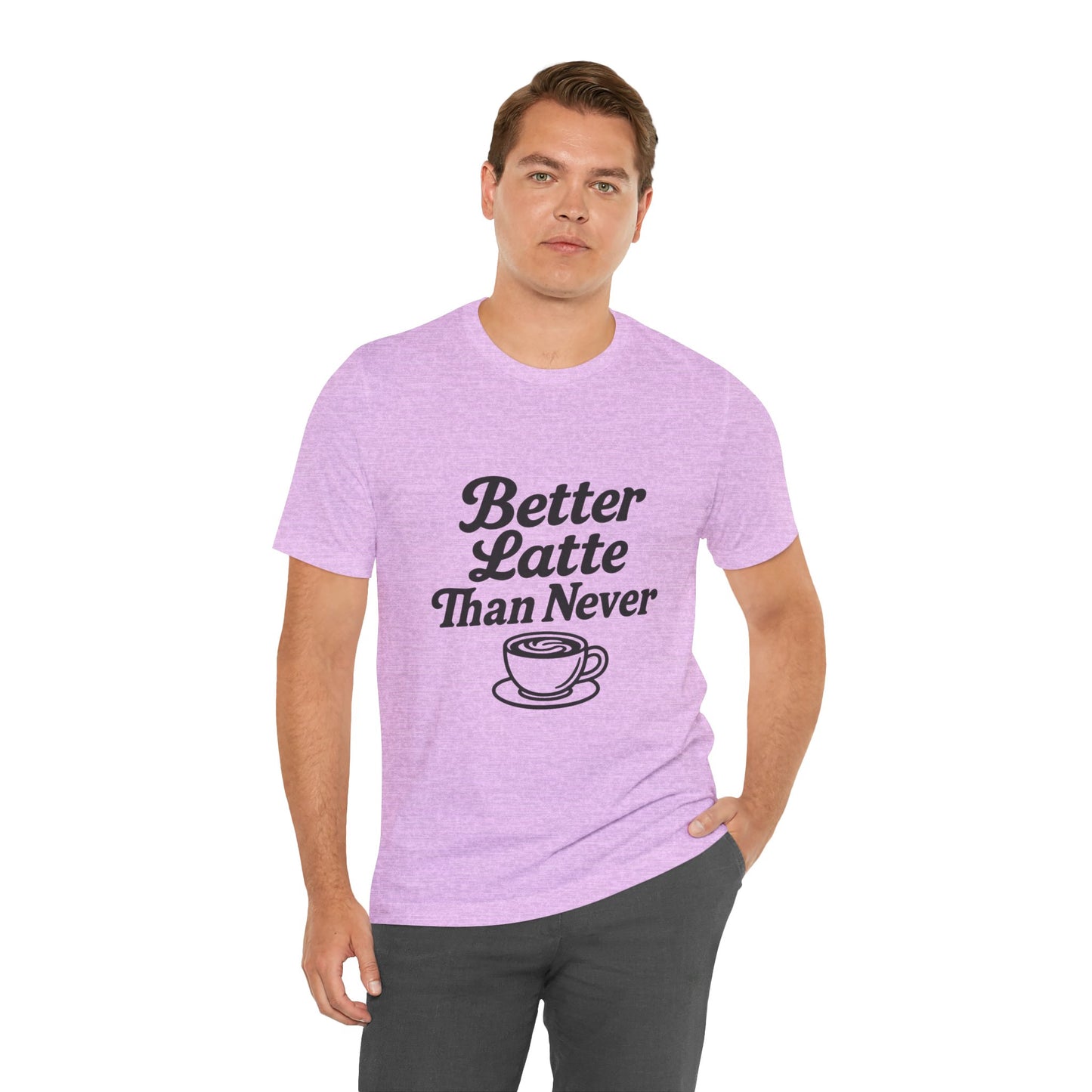 Better Latte Than Never Coffee Cup Unisex Jersey Short Sleeve Tee T-shirt