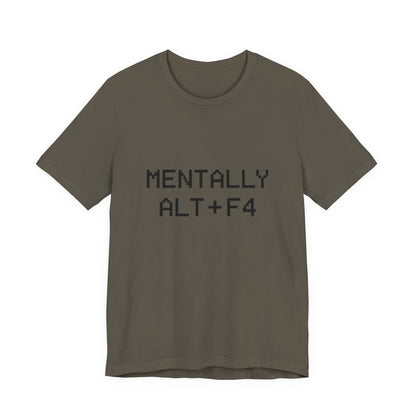 Mentally Alt + F4 Geeky Humor Unisex Jersey Short Sleeve Tee T-shirt