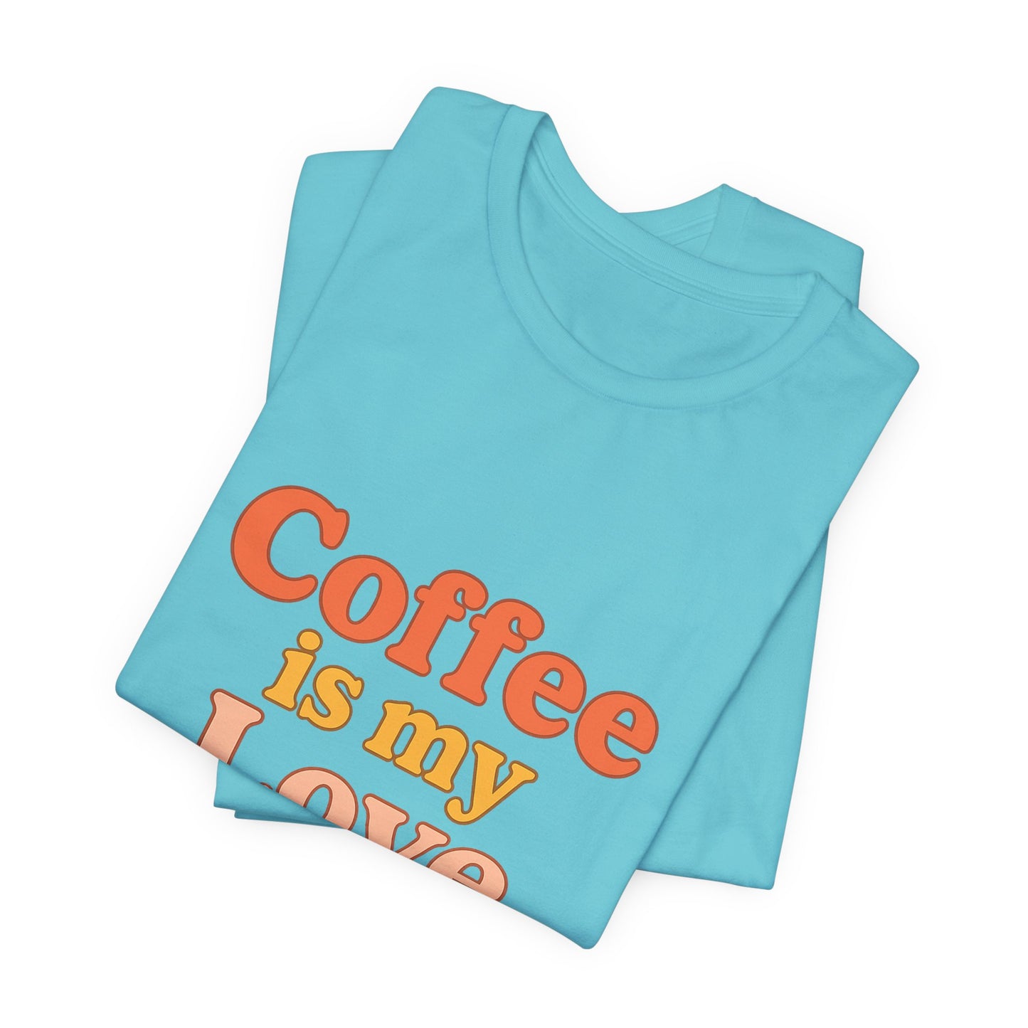 Coffee Is My Love Language Unisex Jersey Short Sleeve Tee T-shirt