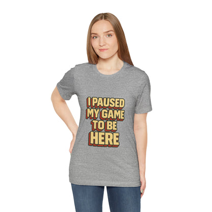 I Paused My Game To Be Here Unisex Jersey Short Sleeve Tee T-shirt