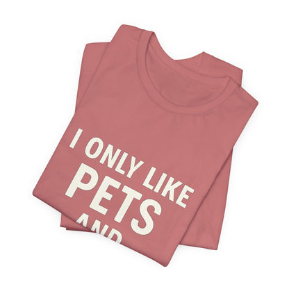 I Only Like Pets Unisex Jersey Short Sleeve Tee T-shirt