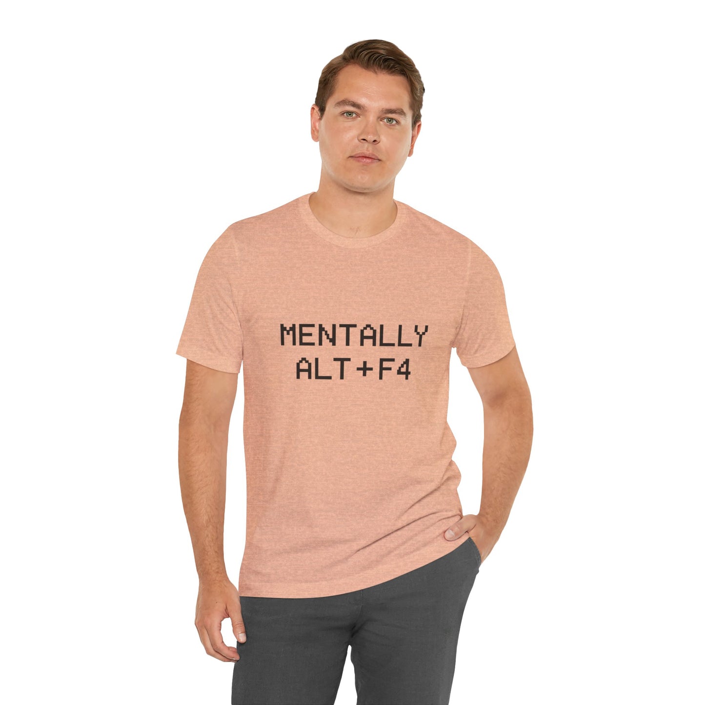 Mentally Alt + F4 Geeky Humor Unisex Jersey Short Sleeve Tee T-shirt