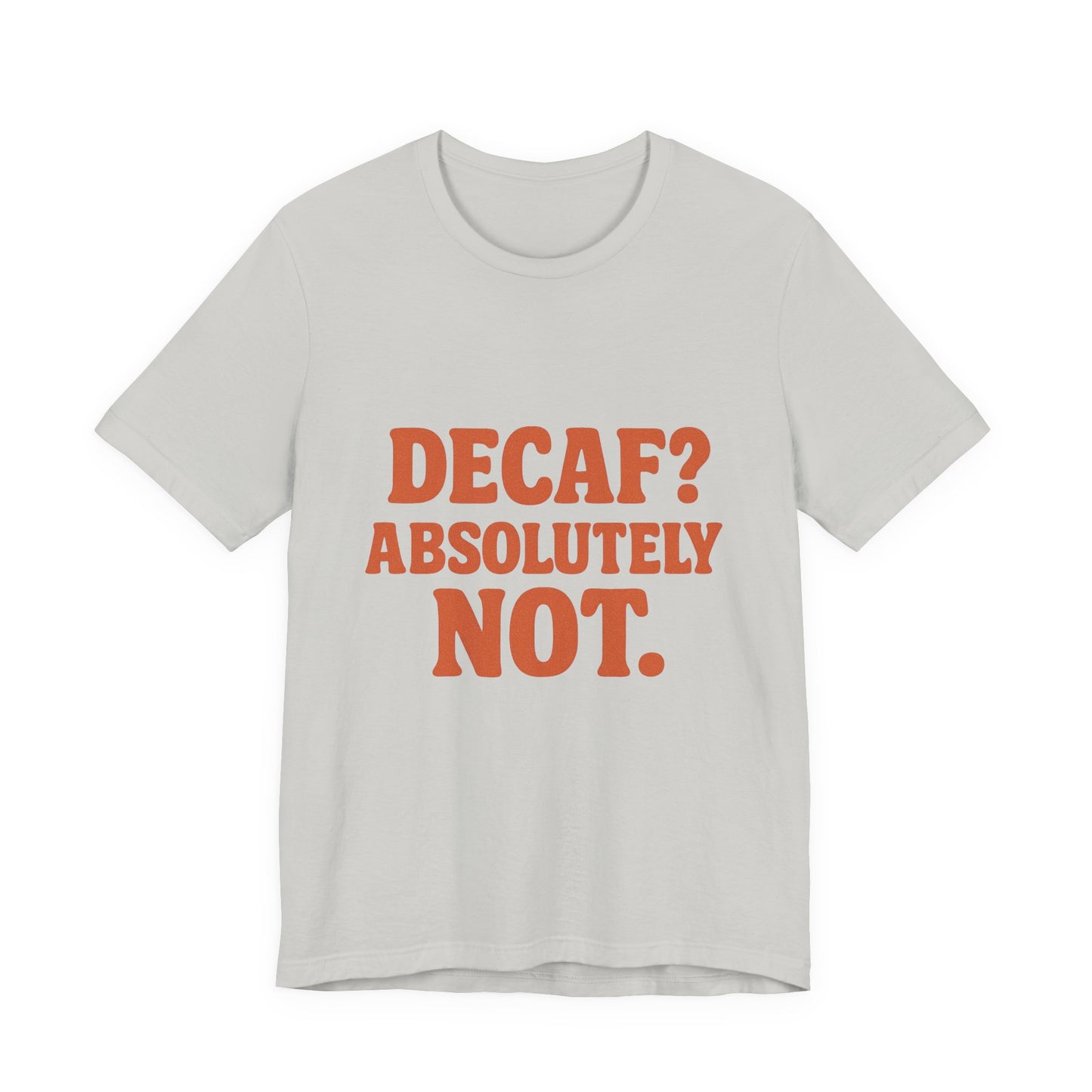 Decaf? Abssolutely Not Unisex Jersey Short Sleeve Tee T-shirt