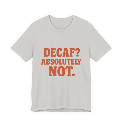 Decaf? Abssolutely Not Unisex Jersey Short Sleeve Tee T-shirt