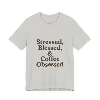Stressed Blessed & Coffee Obsessed Unisex Jersey Short Sleeve Tee T-shirt
