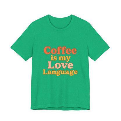 Coffee Is My Love Language Unisex Jersey Short Sleeve Tee T-shirt