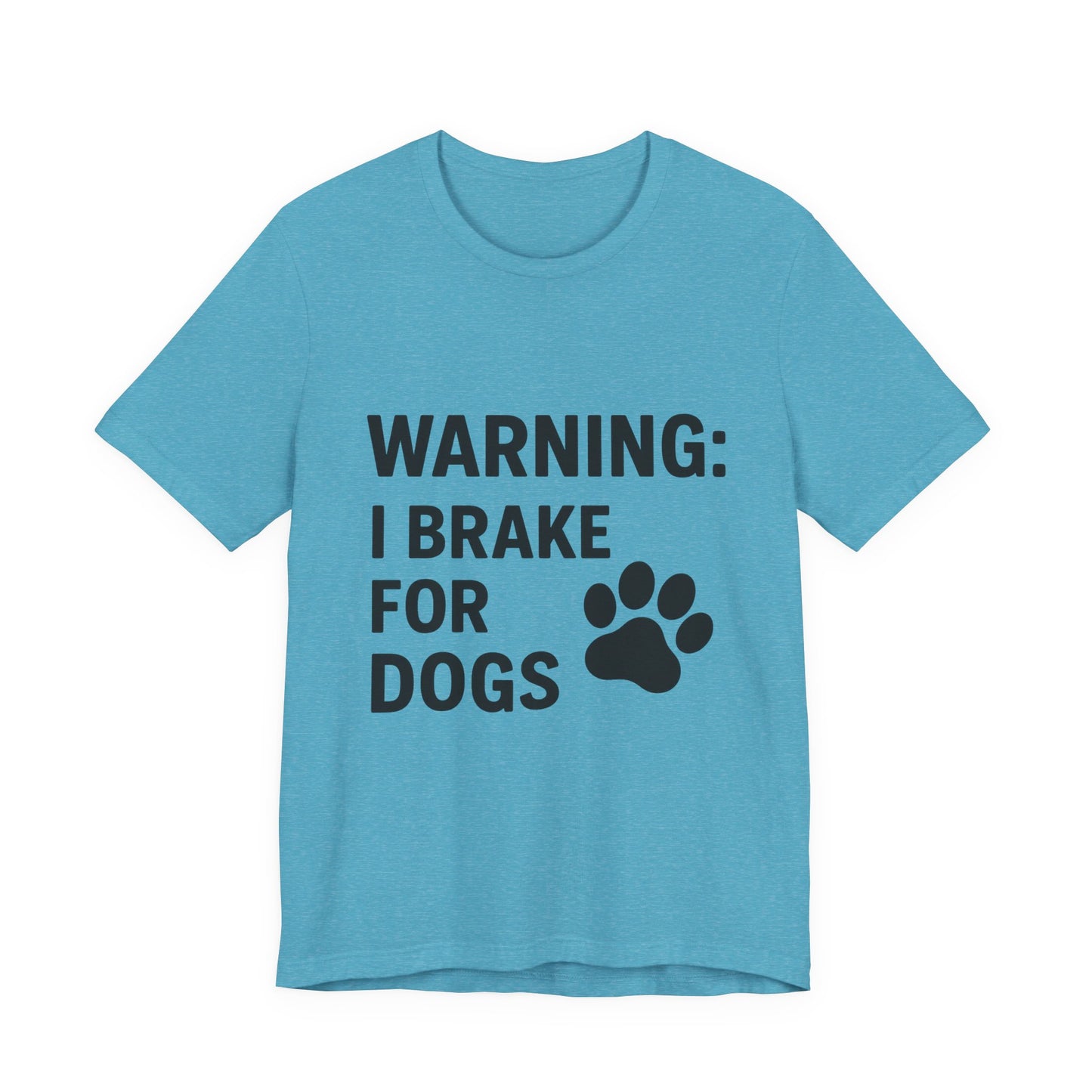 I Brake For Dogs Unisex Jersey Short Sleeve Tee T-shirt