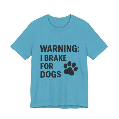 I Brake For Dogs Unisex Jersey Short Sleeve Tee T-shirt