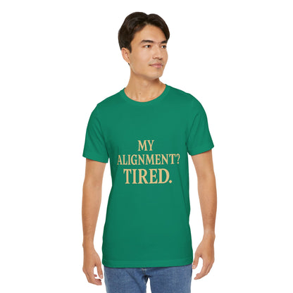 My Alignment? Tired Unisex Jersey Short Sleeve Tee T-shirt