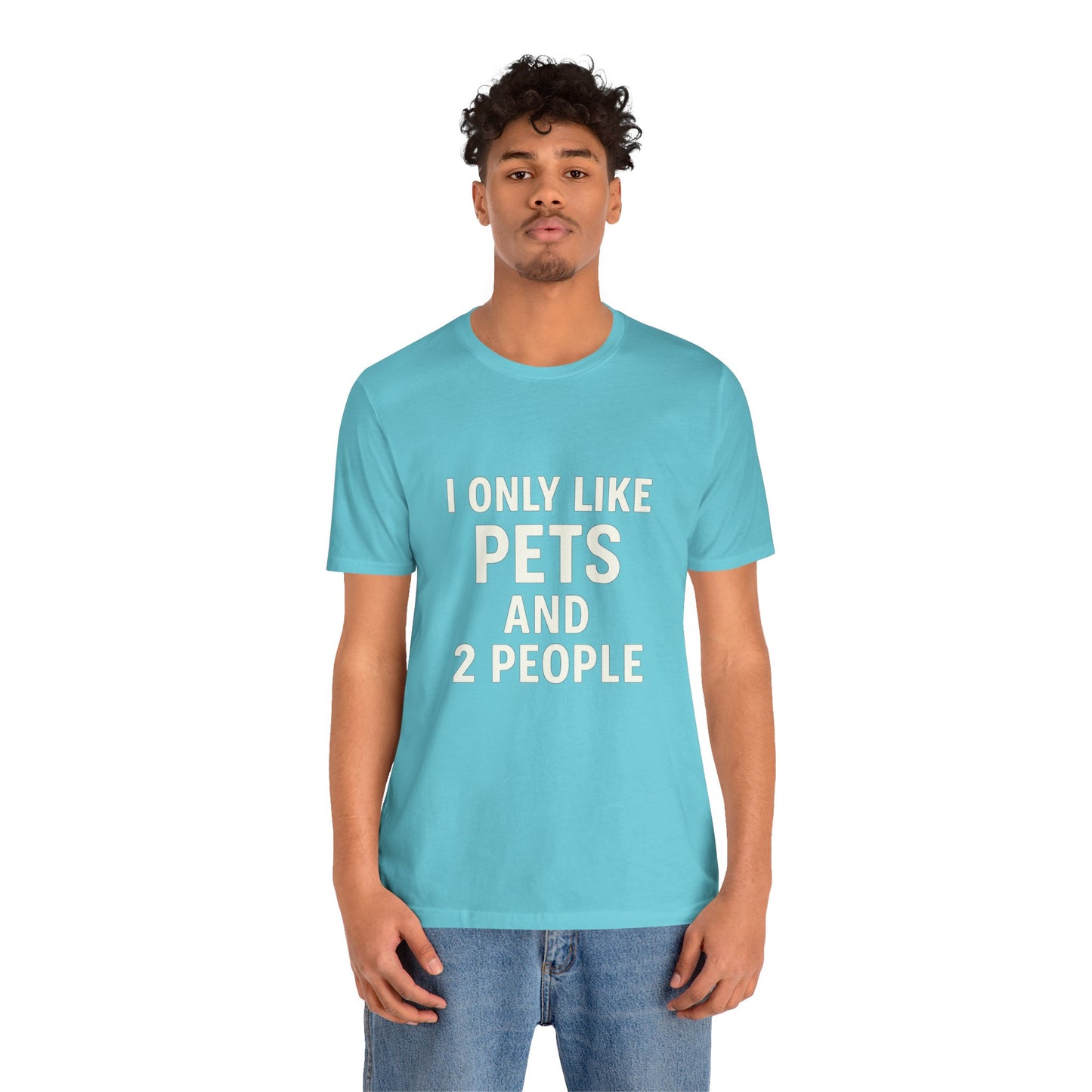 I Only Like Pets Unisex Jersey Short Sleeve Tee T-shirt