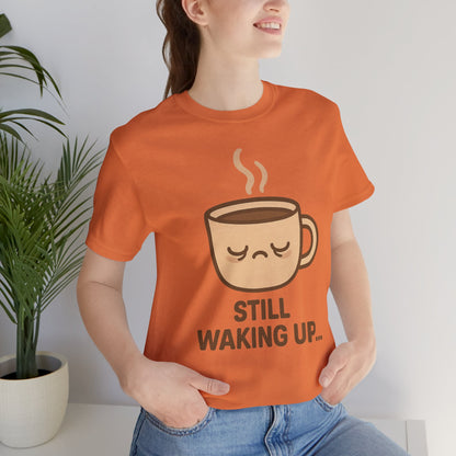 Still Waking Up Sleepy Coffee Cup Unisex Jersey Short Sleeve Tee T-shirt