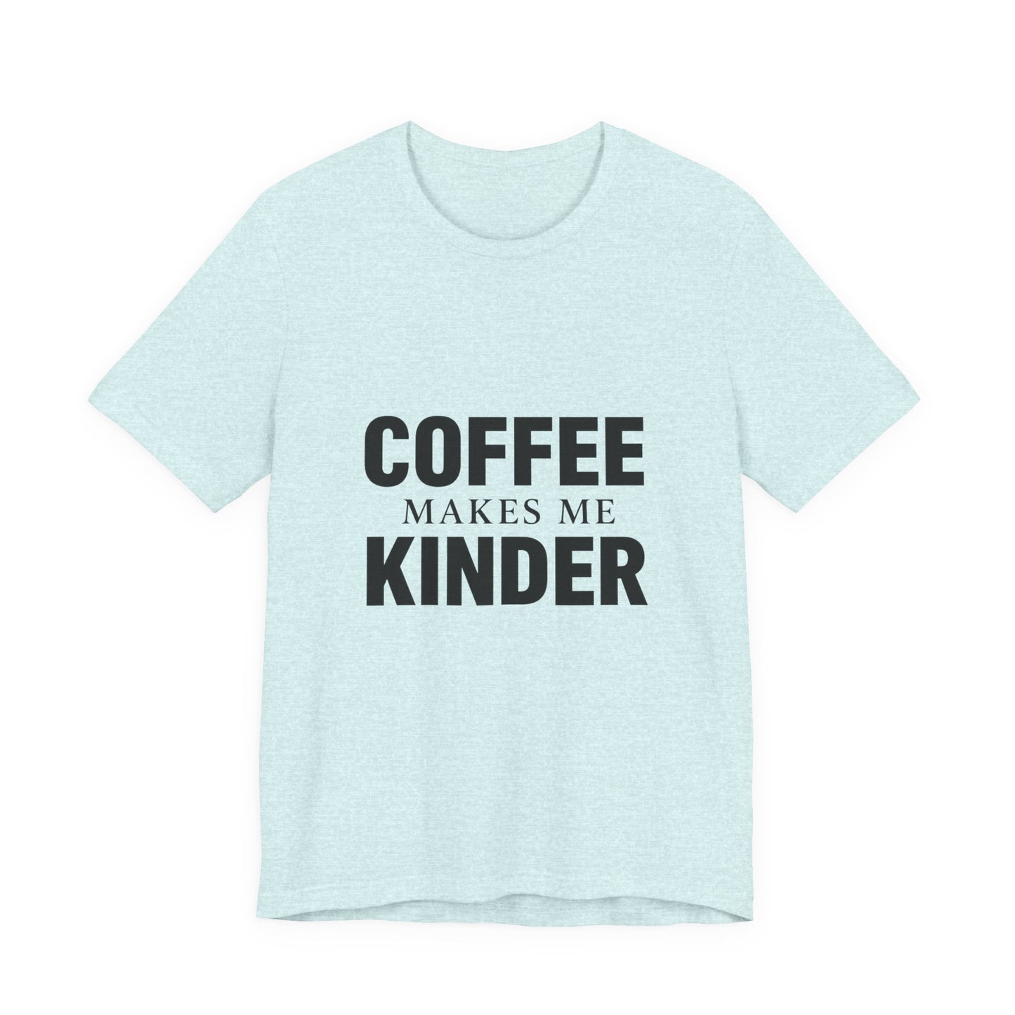 Coffee Makes Me Kinder Unisex Jersey Short Sleeve Tee T-shirt