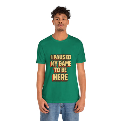 I Paused My Game To Be Here Unisex Jersey Short Sleeve Tee T-shirt