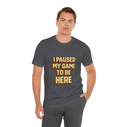 I Paused My Game To Be Here Unisex Jersey Short Sleeve Tee T-shirt