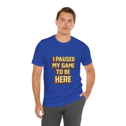 I Paused My Game To Be Here Unisex Jersey Short Sleeve Tee T-shirt