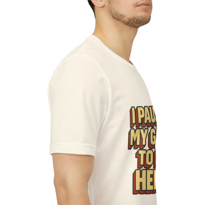 I Paused My Game To Be Here Unisex Jersey Short Sleeve Tee T-shirt