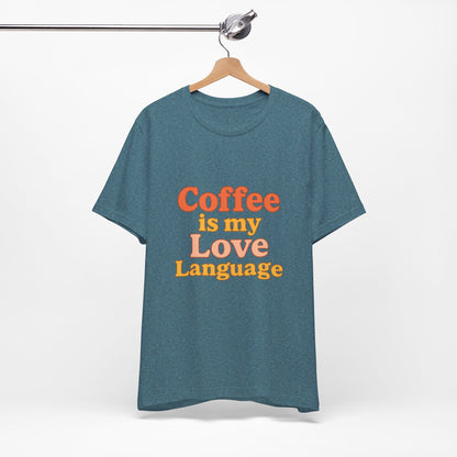 Coffee Is My Love Language Unisex Jersey Short Sleeve Tee T-shirt