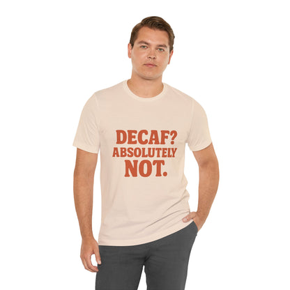 Decaf? Abssolutely Not Unisex Jersey Short Sleeve Tee T-shirt