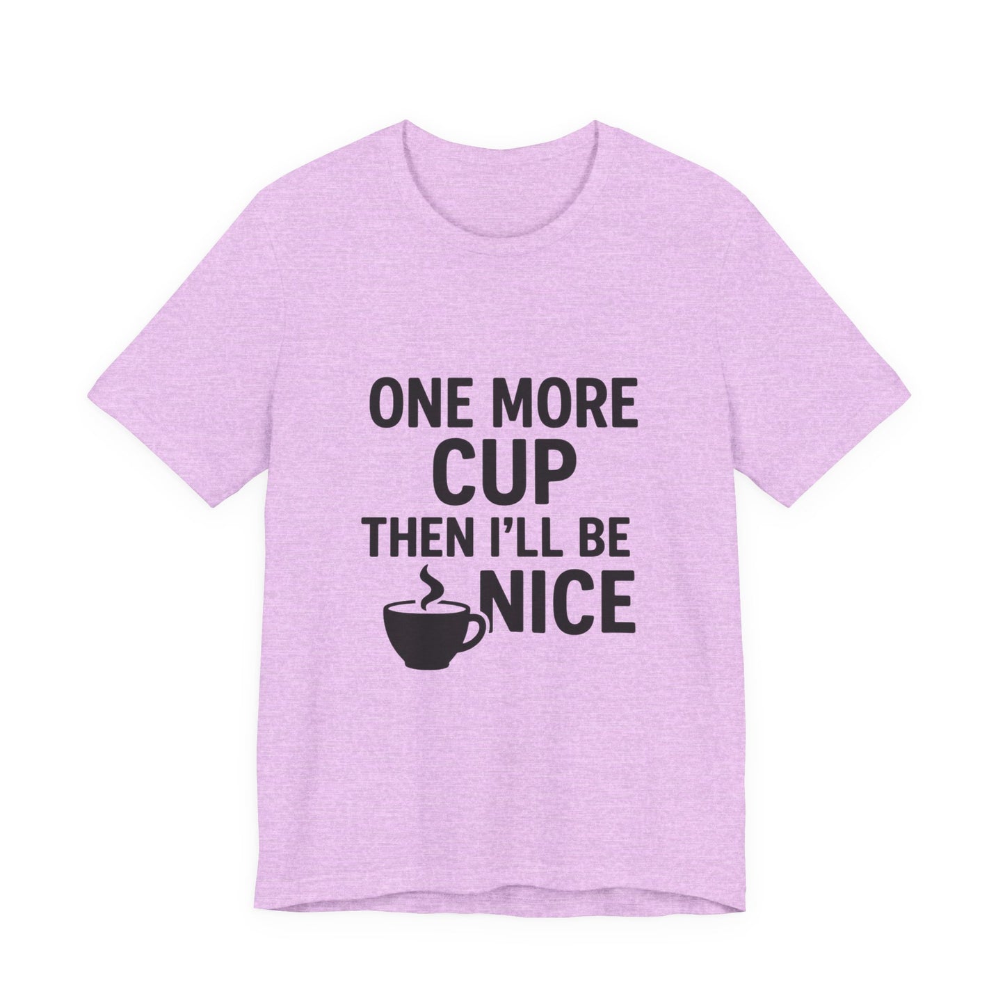 One More Cup Then I'll Be Nice Coffee Unisex Jersey Short Sleeve Tee T-shirt