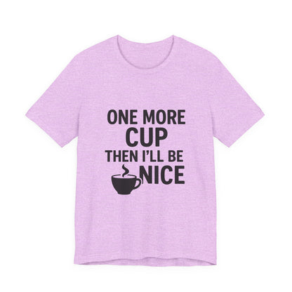 One More Cup Then I'll Be Nice Coffee Unisex Jersey Short Sleeve Tee T-shirt