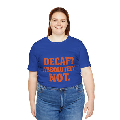 Decaf? Abssolutely Not Unisex Jersey Short Sleeve Tee T-shirt
