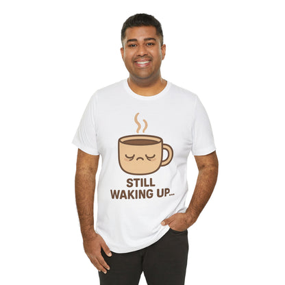 Still Waking Up Sleepy Coffee Cup Unisex Jersey Short Sleeve Tee T-shirt