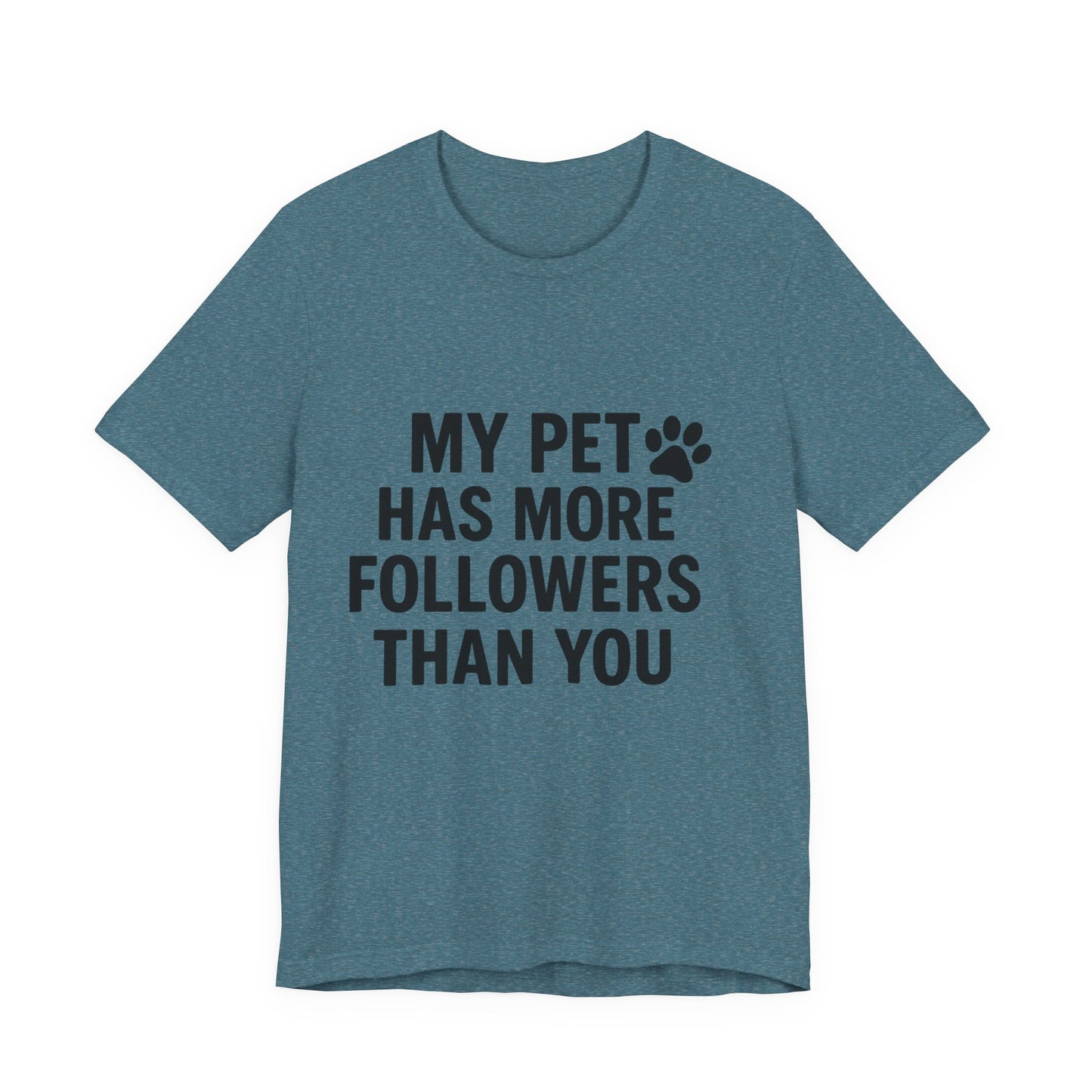 My Pet Has More Followers Than You Unisex Jersey Short Sleeve Tee T-shirt