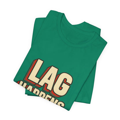 Lag Happens Gamers Humor Unisex Jersey Short Sleeve Tee T-shirt