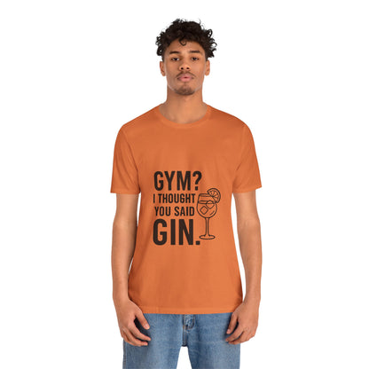 I Thought You Said Gin Unisex Jersey Short Sleeve Tee T-shirt