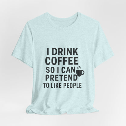 I Pretend To Like People Unisex Jersey Short Sleeve Tee T-shirt