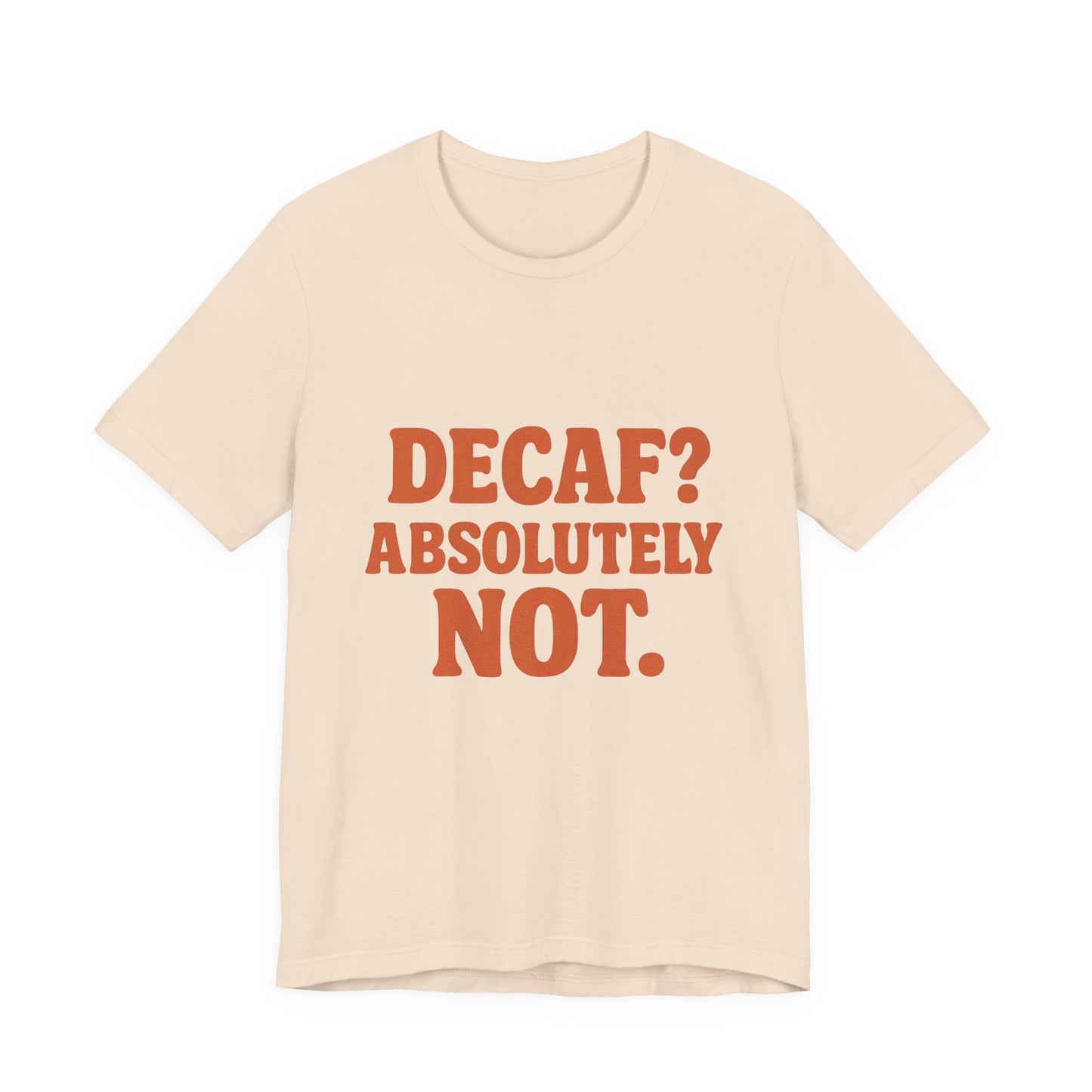 Decaf? Abssolutely Not Unisex Jersey Short Sleeve Tee T-shirt