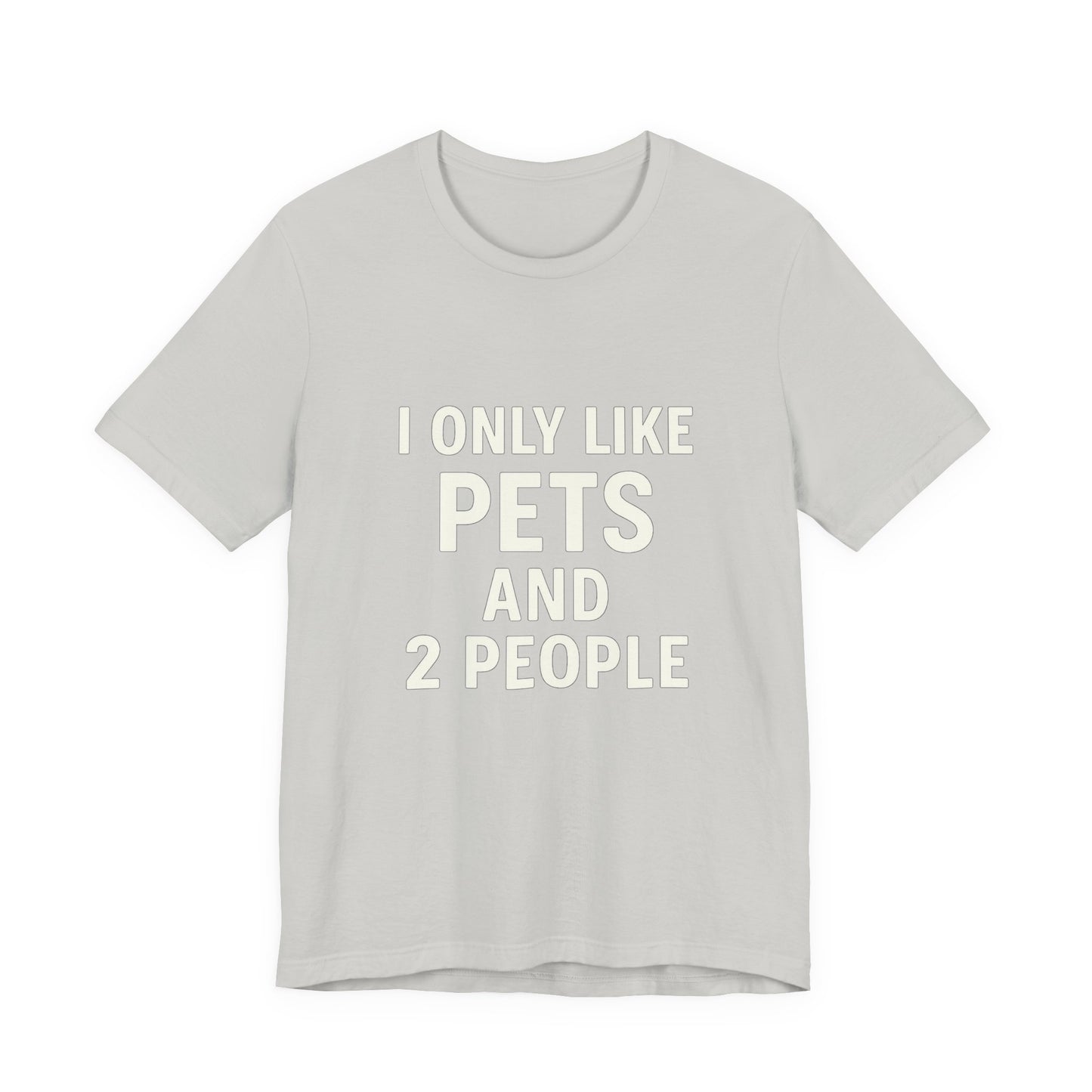 I Only Like Pets Unisex Jersey Short Sleeve Tee T-shirt