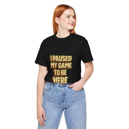 I Paused My Game To Be Here Unisex Jersey Short Sleeve Tee T-shirt