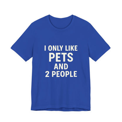 I Only Like Pets Unisex Jersey Short Sleeve Tee T-shirt