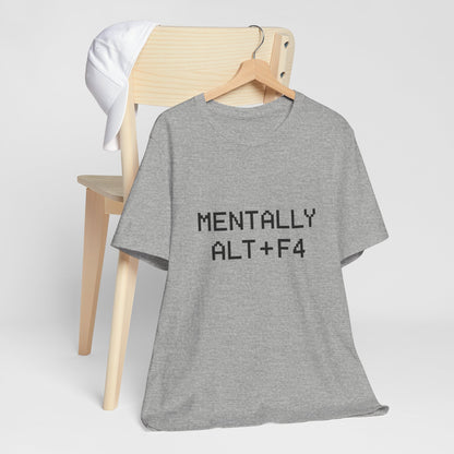 Mentally Alt + F4 Geeky Humor Unisex Jersey Short Sleeve Tee T-shirt