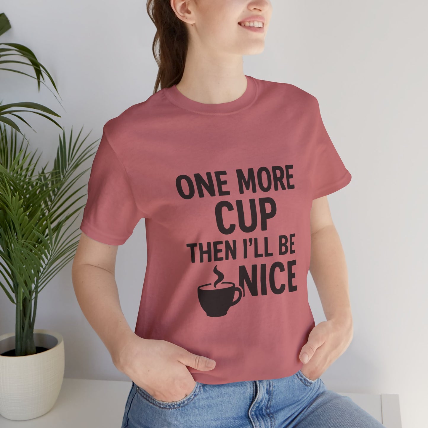 One More Cup Then I'll Be Nice Coffee Unisex Jersey Short Sleeve Tee T-shirt