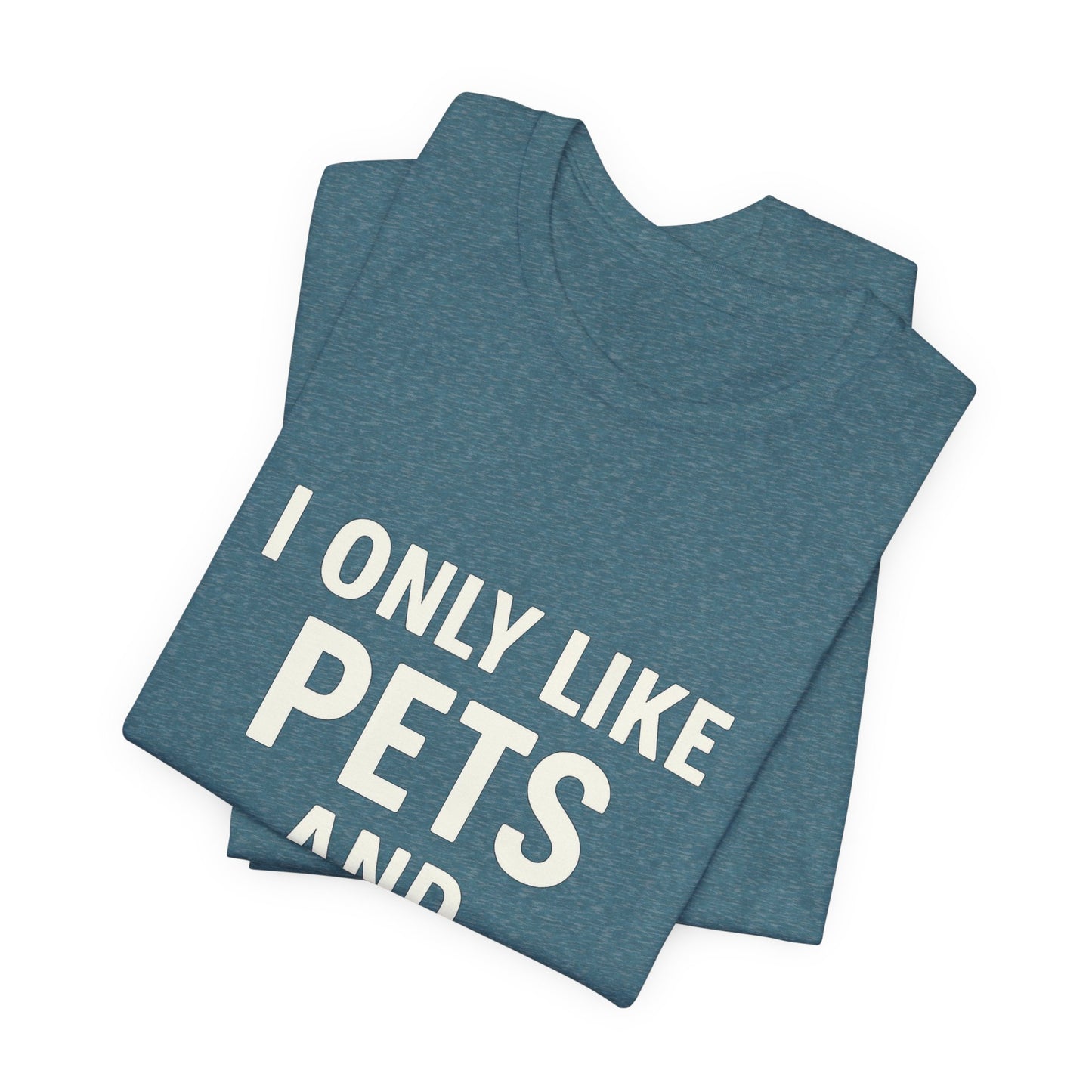 I Only Like Pets Unisex Jersey Short Sleeve Tee T-shirt