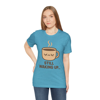 Still Waking Up Sleepy Coffee Cup Unisex Jersey Short Sleeve Tee T-shirt