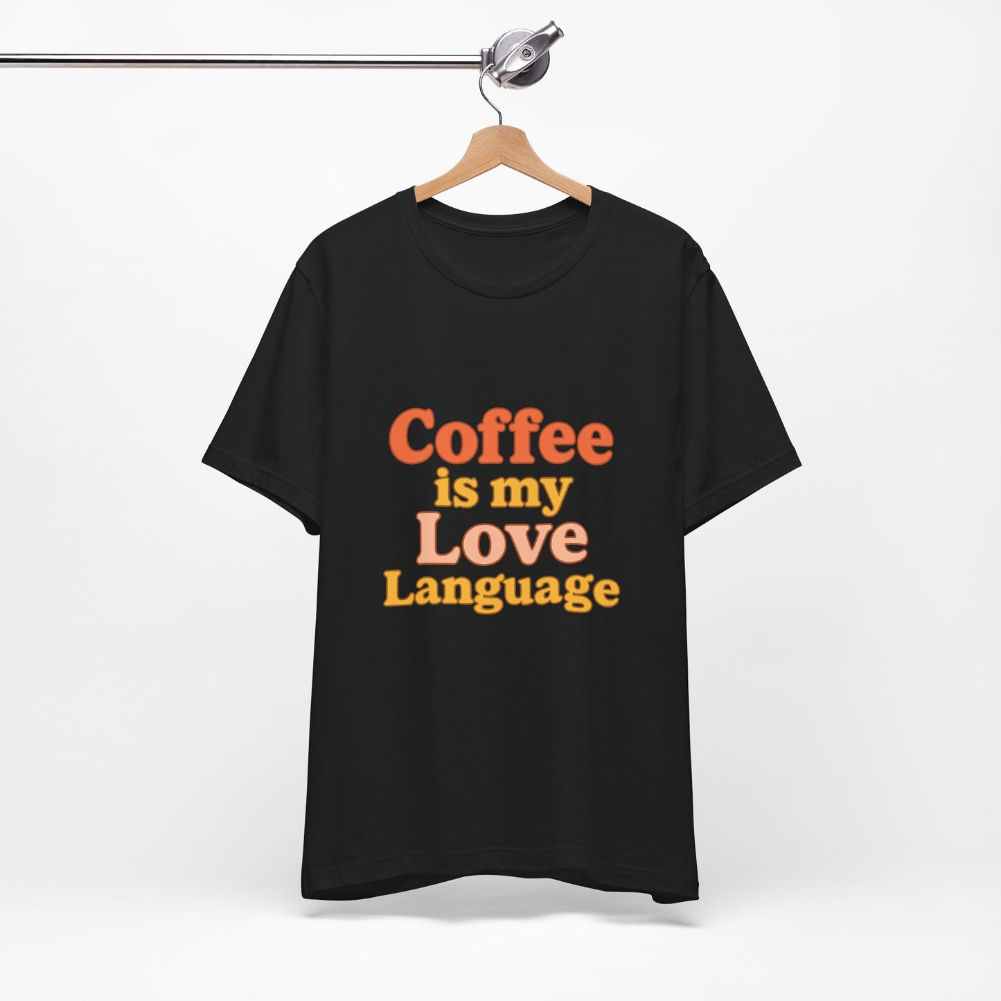 Coffee Is My Love Language Unisex Jersey Short Sleeve Tee T-shirt