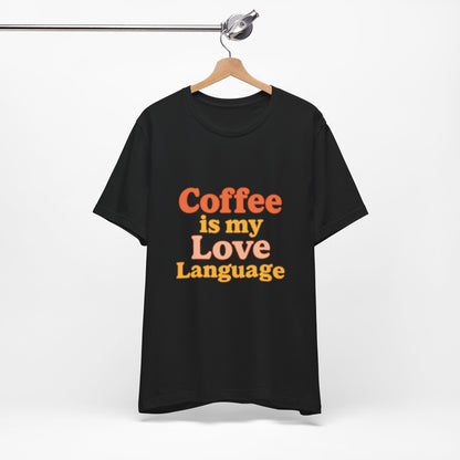 Coffee Is My Love Language Unisex Jersey Short Sleeve Tee T-shirt